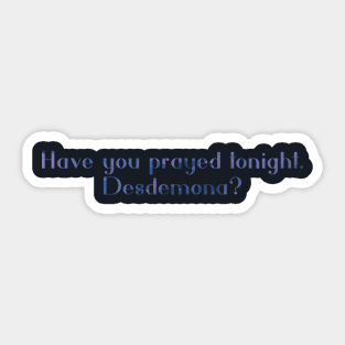 Have you prayed tonight, Desdemona? Sticker